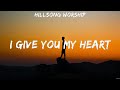 I Give You My Heart - Hillsong Worship (Lyrics) | WORSHIP MUSIC