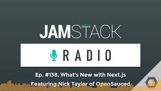 Jamstack Radio - Ep. #138, What’s New with Next.js Featuring Nick Taylor of OpenSauced