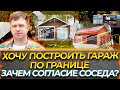 ХОЧУ ПОСТРОИТЬ ГАРАЖ НА ГРАНИЦЕ. ЗАЧЕМ СОГЛАСИЕ СОСЕДА?