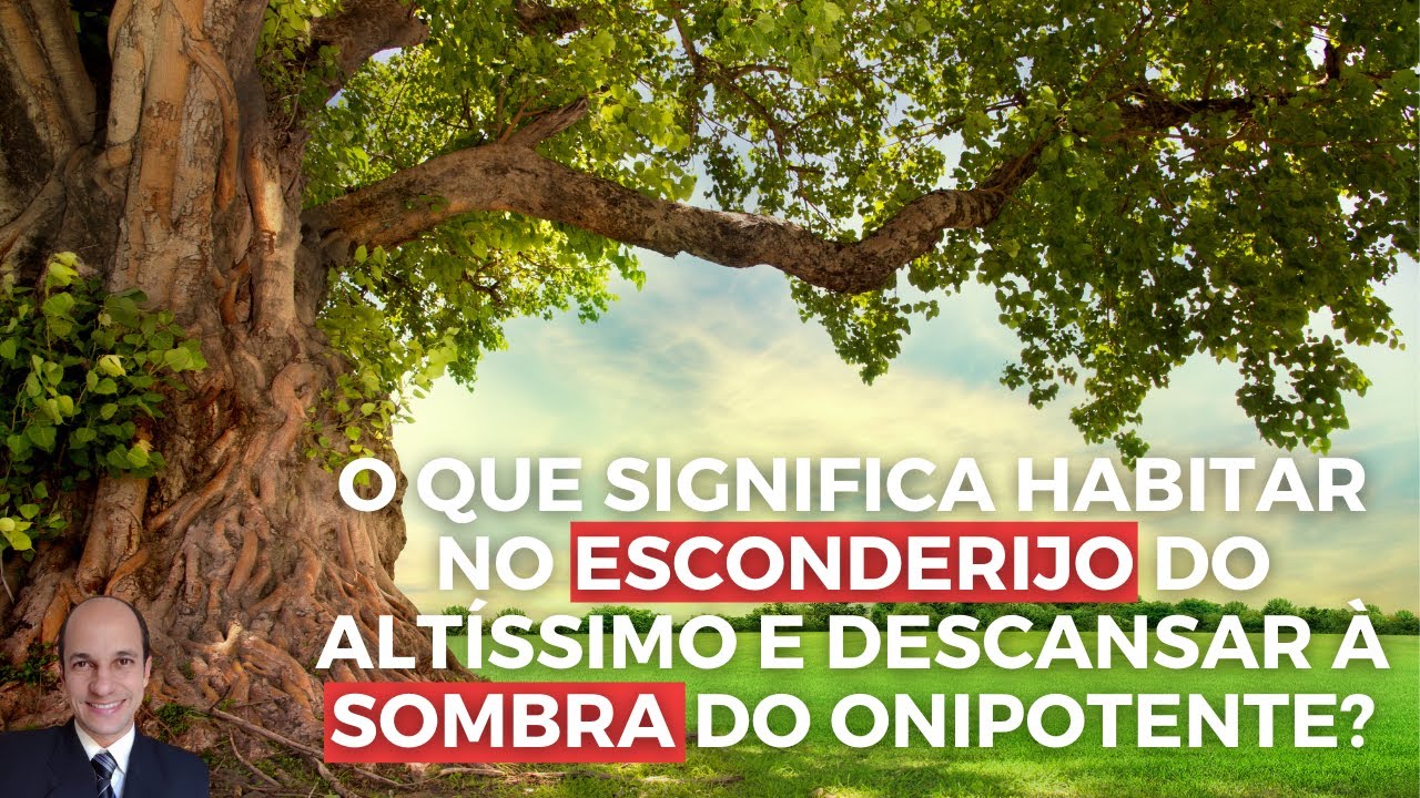 O que significa habitar no esconderijo do Altíssimo e descansar à sombra do Onipotente