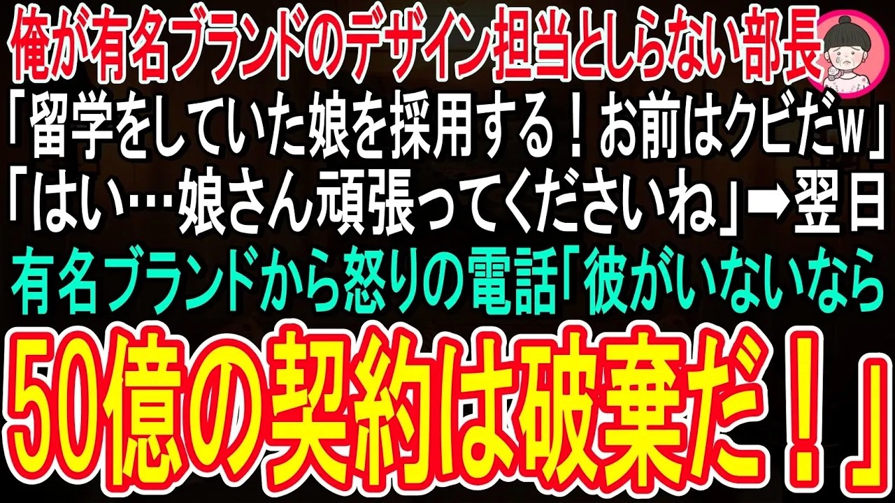 【スカッと話】俺が長年有名ブランドのデザインをしていると知らない部長「デザイン留学してた娘を採用するからお前はクビw」→翌日、有名ブランド会社から怒りの電話「彼がいないなら50億の契約は破棄だ！」