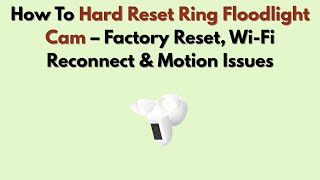 How To Hard Reset Ring Floodlight Cam – Factory Reset, Wi-Fi Reconnect & Motion Issues