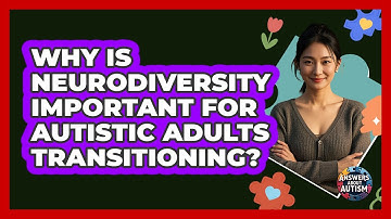 Why Is Neurodiversity Important For Autistic Adults Transitioning? - Answers About Autism