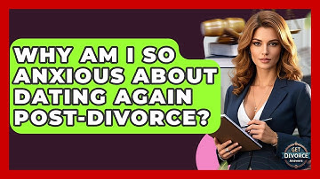 Why Am I So Anxious About Dating Again Post-divorce? - Get Divorce Answers