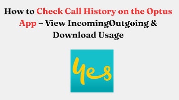 How to Check Call History on the Optus App – View Incoming/Outgoing & Download Usage