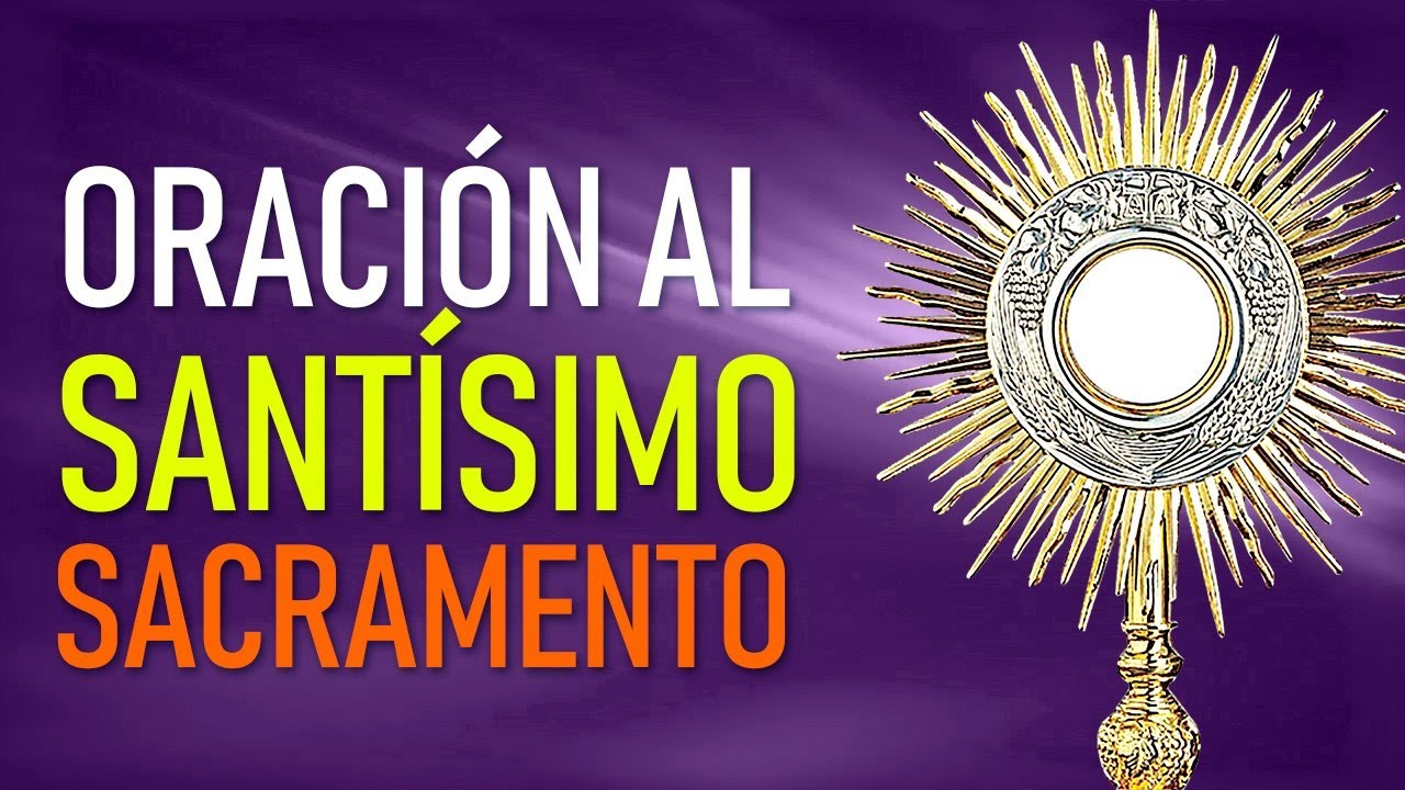 ORACIÓN AL SANTÍSIMO SACRAMENTO YouTube