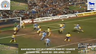 MANCHESTER CITY FC V IPSWICH TOWN FC – LEAGUE DIVISION ONE – MAINE RD -- MANCHESTER – 2ND APRIL 1977