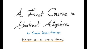 Properties of Cyclic Groups - 8 - A First Course in Abstract Algebra