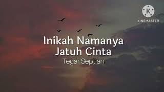 Inikah Namanya Jatuh Cinta - Tegar Septian (lirik)