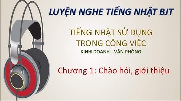 実用ビジネス日本語 第1章 挨拶 (Luyện nghe tiếng Nhật sử dụng trong công việc chương 1: chào hỏi)