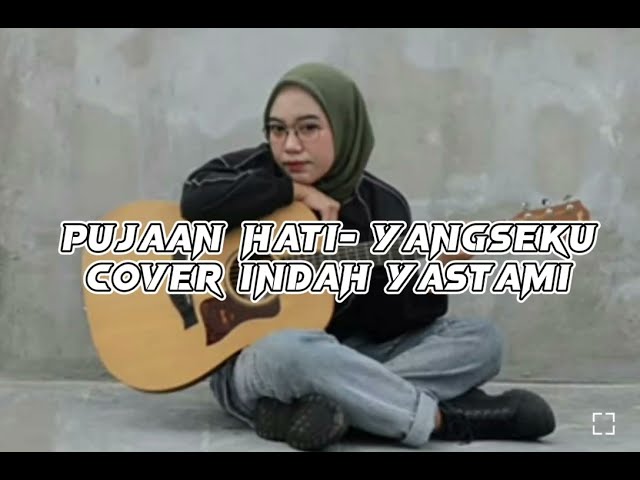 PUJAAN HATI-YANGSEKU(LIRIK)COVER INDAH YASTAMI class=