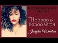 Hoodoo & Voodoo with Jessyka Winston | Goddess Life Podcast