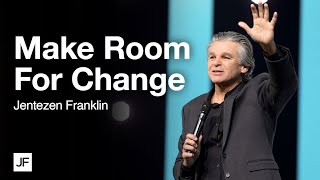 Make Room For Change | Jentezen Franklin