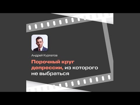 Что за порочный круг депрессии? | Андрей Курпатов