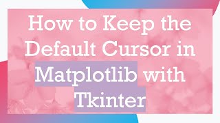 How to Keep the Default Cursor in Matplotlib with Tkinter