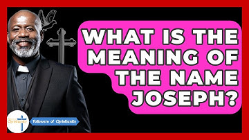 What Is The Meaning Of The Name Joseph? - Followers Of Christianity
