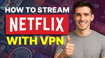 How to Stream Netflix with VPN : Unlock Netflix