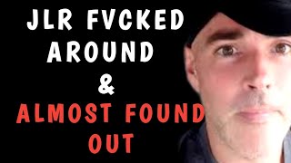 JLR FVCKD AROUND AND ALMOST FOUND OUT