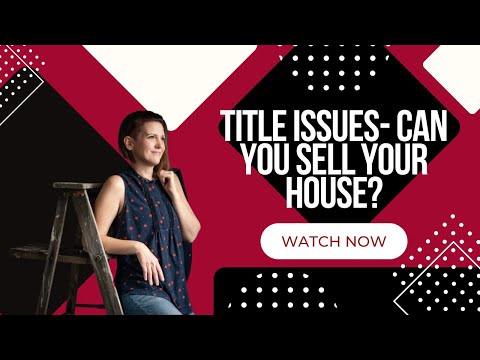 Title Issues- Can You Sell Your House?