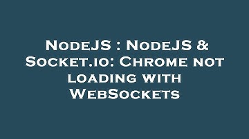 NodeJS : NodeJS & Socket.io: Chrome not loading with WebSockets
