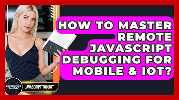 How To Master Remote JavaScript Debugging For Mobile & IoT? - JavaScript Toolkit