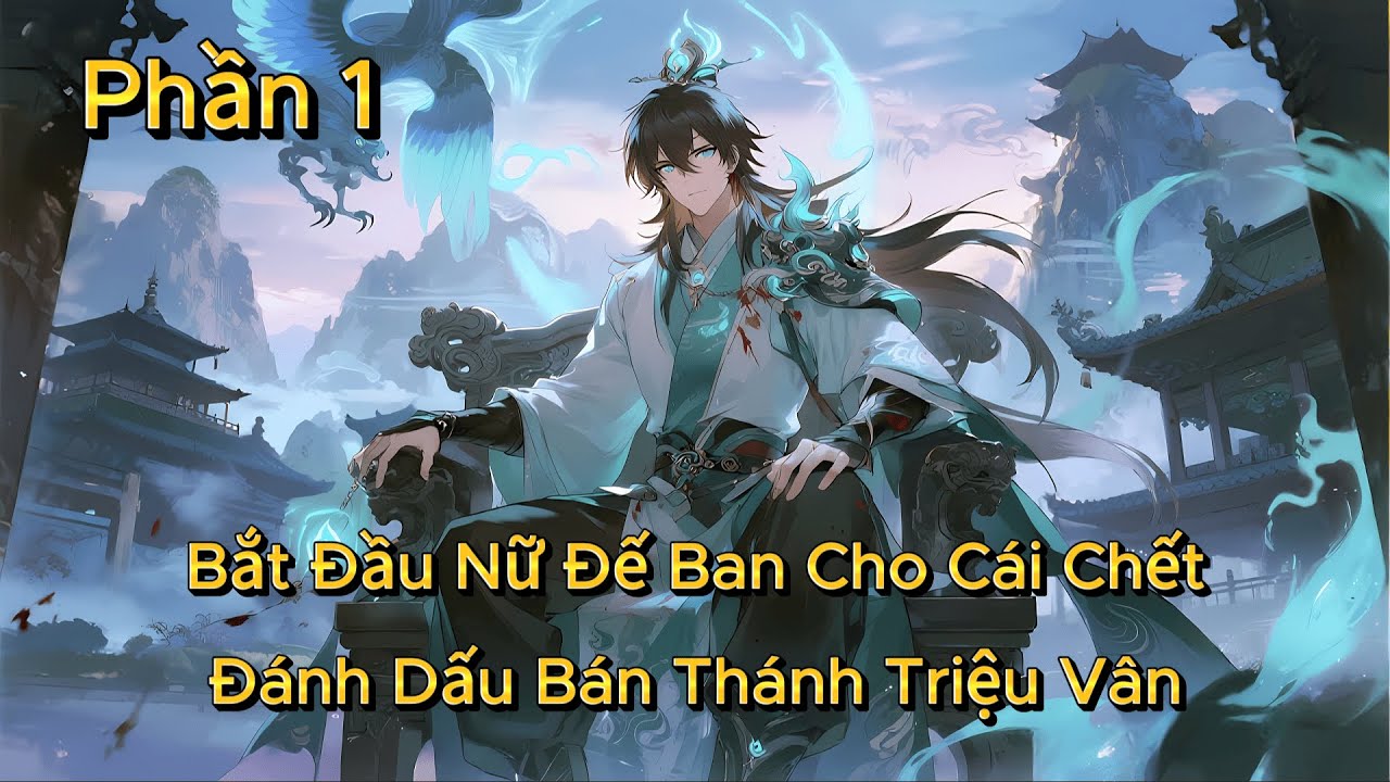 Phần 1 | Bắt Đầu Nữ Đế Ban Cho Cái Chết, Đánh Dấu Bán Thánh Triệu Vân