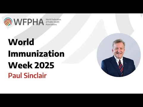 WFPHA | World Immunization Week 2025 | Paul Sinclair | President of the FIP