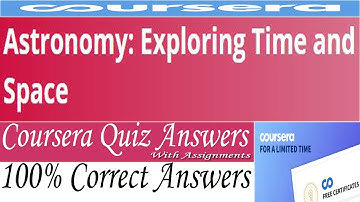 Astronomy: Exploring Time and Space Coursera Quiz Answers, Week (1-12) Quiz Answers With Assignments