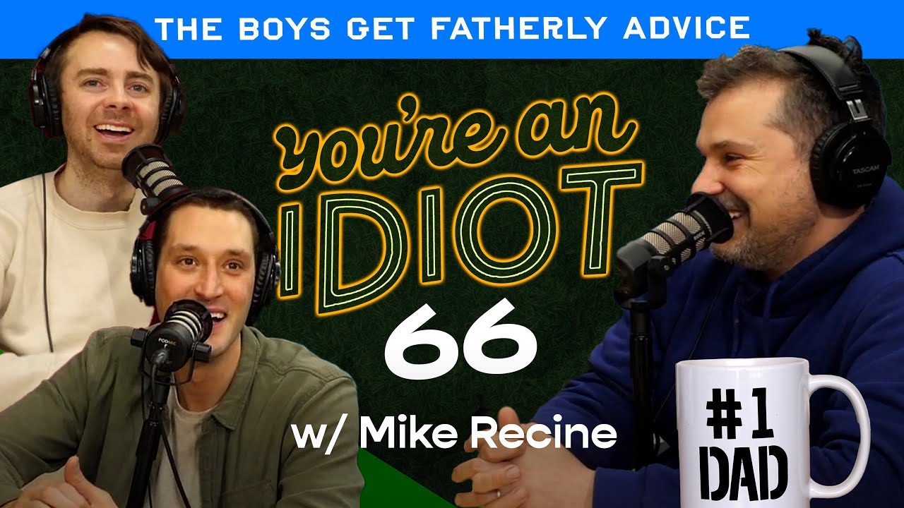 You're An Idiot Podcast Episode #66: The Boys Get Fatherly Advice w/Mike Recine