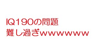 【2ch】IQ190の問題難し過ぎｗｗｗｗｗｗｗｗｗｗ