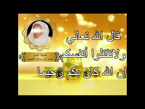 قال الله تعالي ولا تقتلو أنفسكم إن الله كان بكم رحيما الشيخ ابن عثيمين رحمه الله