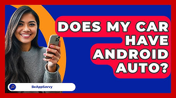 Does My Car Have Android Auto? - Be App Savvy