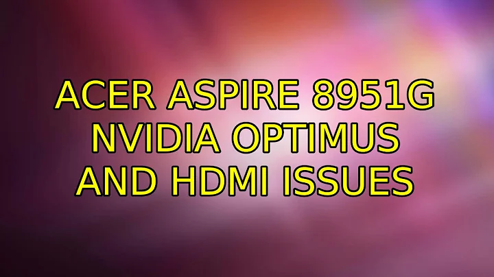 Ubuntu: Acer Aspire 8951G Nvidia Optimus and HDMI issues