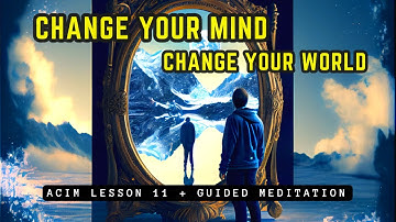 How to Change Your Mind about the World // ACIM Lesson 11