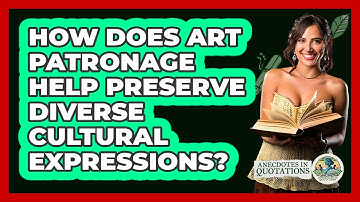 How Does Art Patronage Help Preserve Diverse Cultural Expressions? - Anecdotes in Quotation