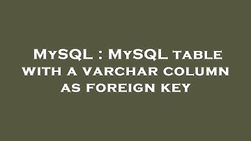 MySQL : MySQL table with a varchar column as foreign key