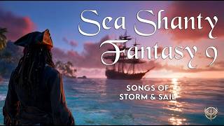 Sea Shanty Fantasy 9: Songs of Salt and Sail | 1 Hour of Epic Sailing Adventures