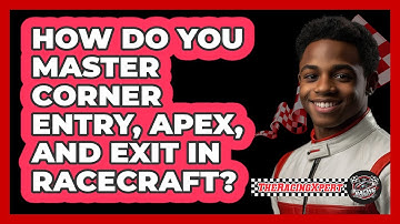 How Do You Master Corner Entry, Apex, And Exit In Racecraft? - The Racing Xpert