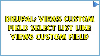 Drupal: Views custom field select list like views custom field