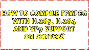 How to compile FFMPEG with h.265, h.264 and vp9 support on CentOS? (3 Solutions!!)