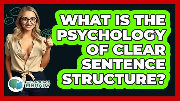 What Is The Psychology Of Clear Sentence Structure? - The Language Library