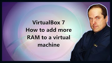 VirtualBox 7  How to add more RAM to a virtual machine
