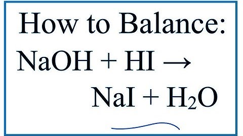 How to Balance NaOH + HI = NaI + H2O (Sodium hydroxide + Hydroiodic acid)