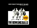 The bowling balls  god save the night fever