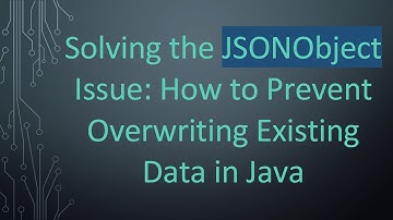 Solving the JSONObject Issue: How to Prevent Overwriting Existing Data in Java