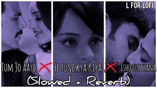 Video thumbnail of "Tum Jo aaye X ye tune kya Kiya X Ishq sufiyana | Mashup song | Slowed + Reverb | #lofi #slowedreverb"