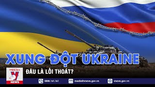 Xung đột Ukraine - đâu là lối thoát? - Thế giới 360 – VNEWS