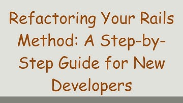 Refactoring Your Rails Method: A Step-by-Step Guide for New Developers