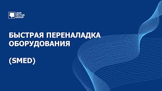 Повышение эффективности работы оборудования за счет внедрения быстрой переналадки (SMED)