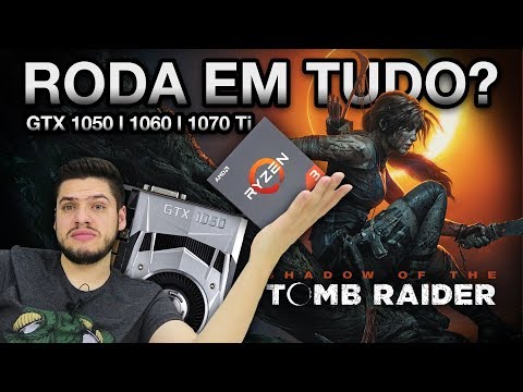 SEU PC RODA Shadow of The Tomb Raider? Testes com GTX 1050, 1060 e 1070Ti com R3 1300X e 2600X
